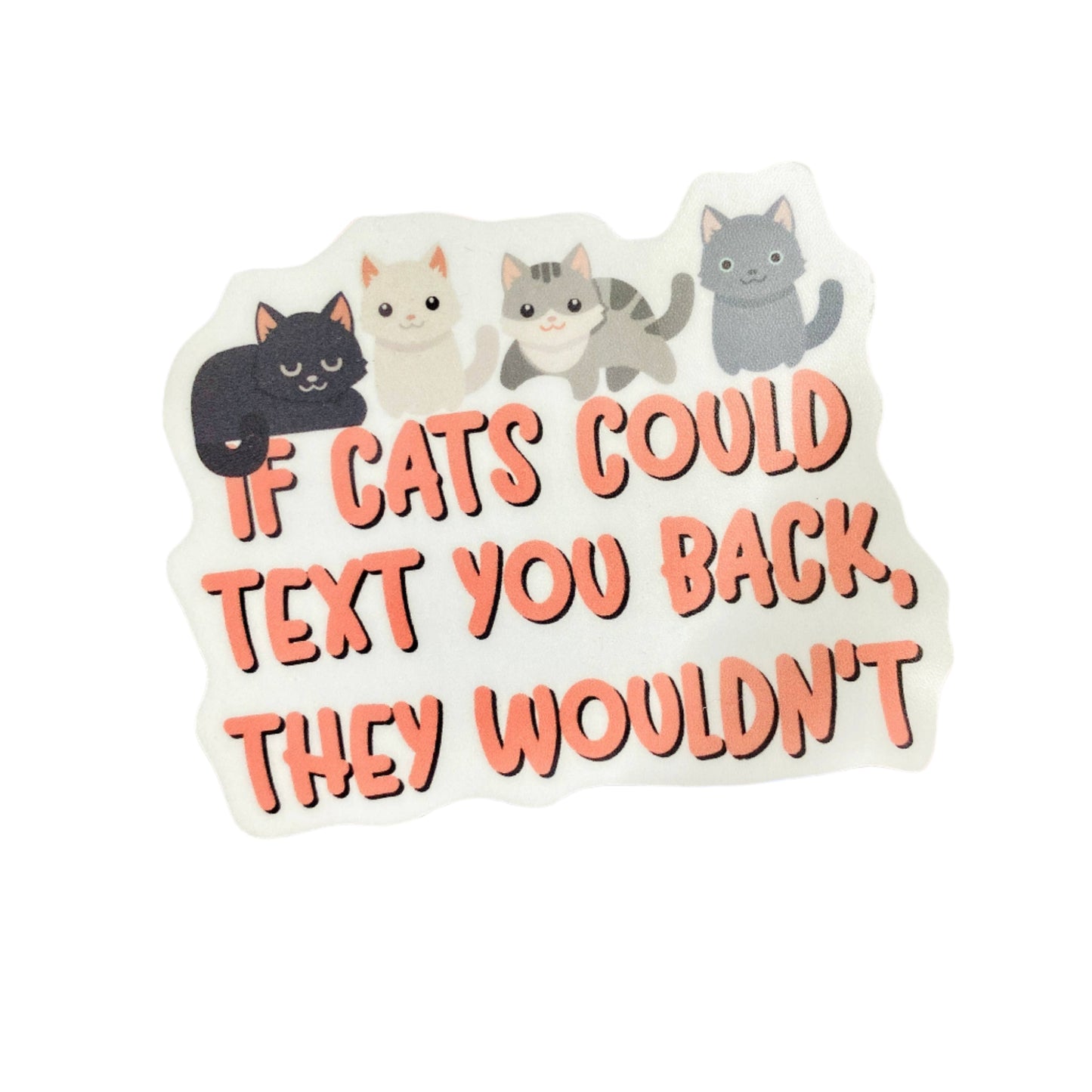 If Cats Could Text You Back, They Wouldn't Sticker