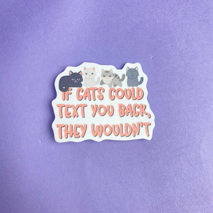 If Cats Could Text You Back, They Wouldn't Sticker