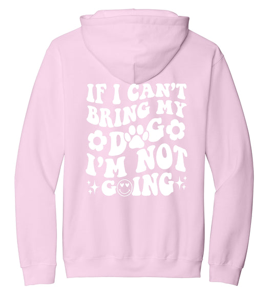 If I Can’t Bring My Dog, I’m Not Going Hoodie